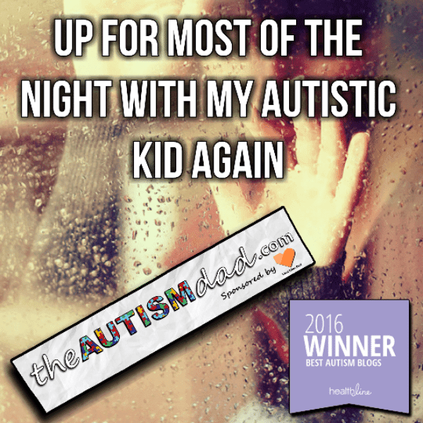 Up for most of the night with my Autistic kid again
