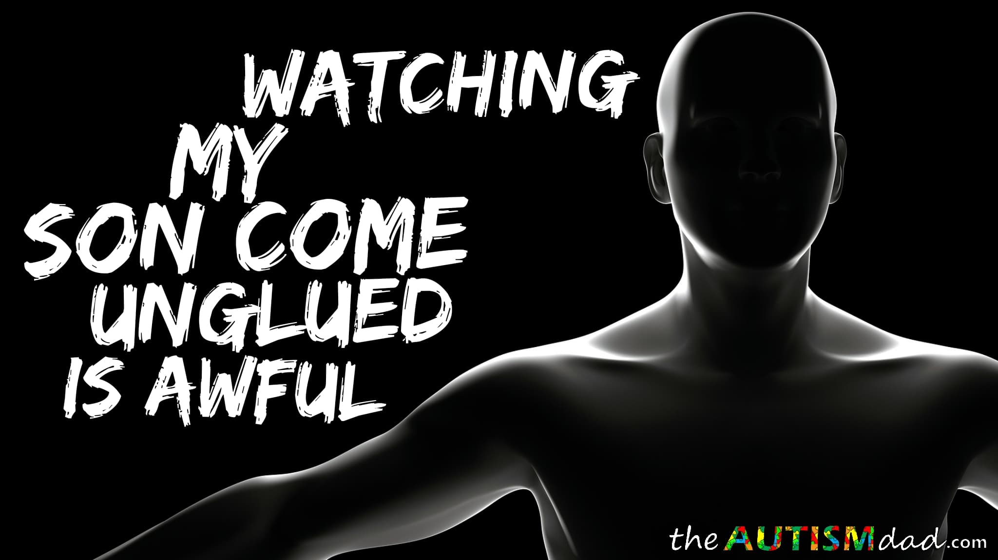 Watching my son come unglued is awful