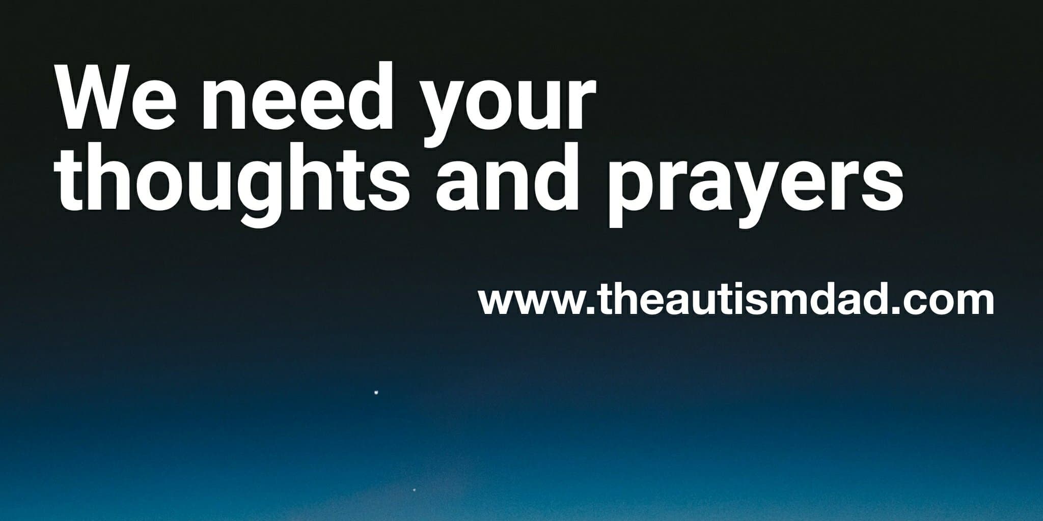 We need your thoughts and prayers