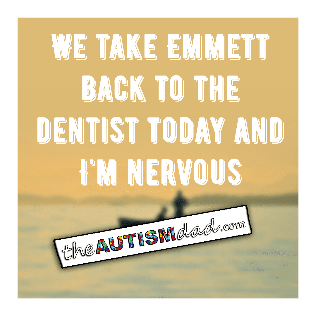 We take Emmett back to the dentist today and I'm nervous