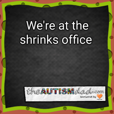 We're at the shrinks office