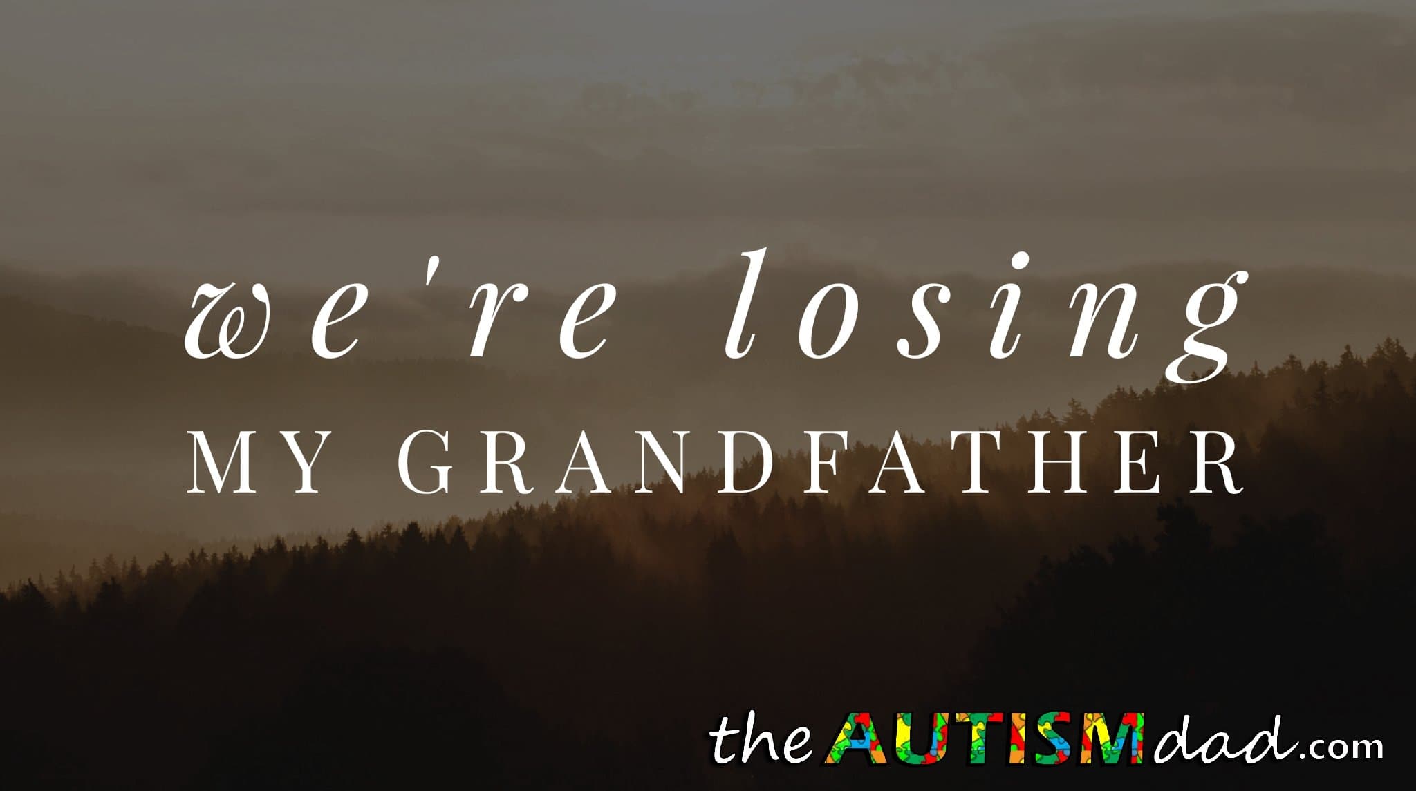 We're losing my Grandfather