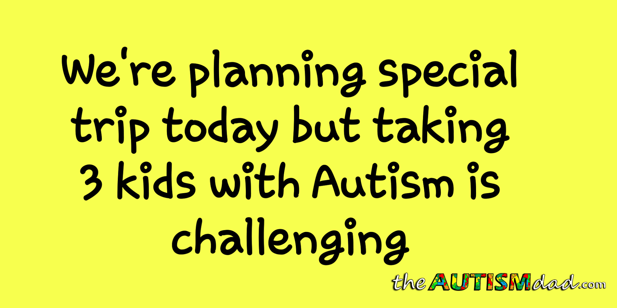 We're planning special trip today but taking 3 kids with Autism is challenging