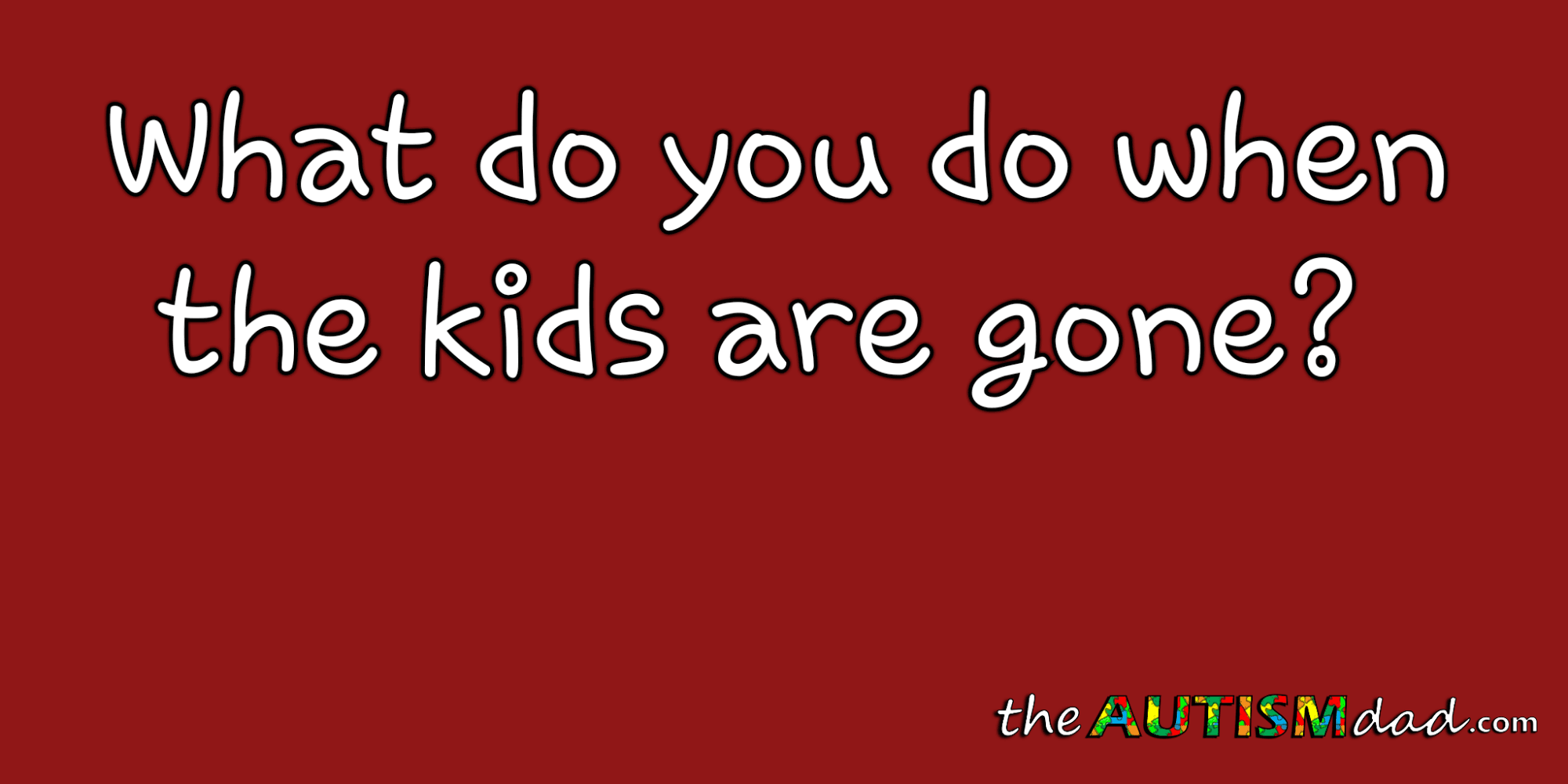 What do you do when the kids are gone?