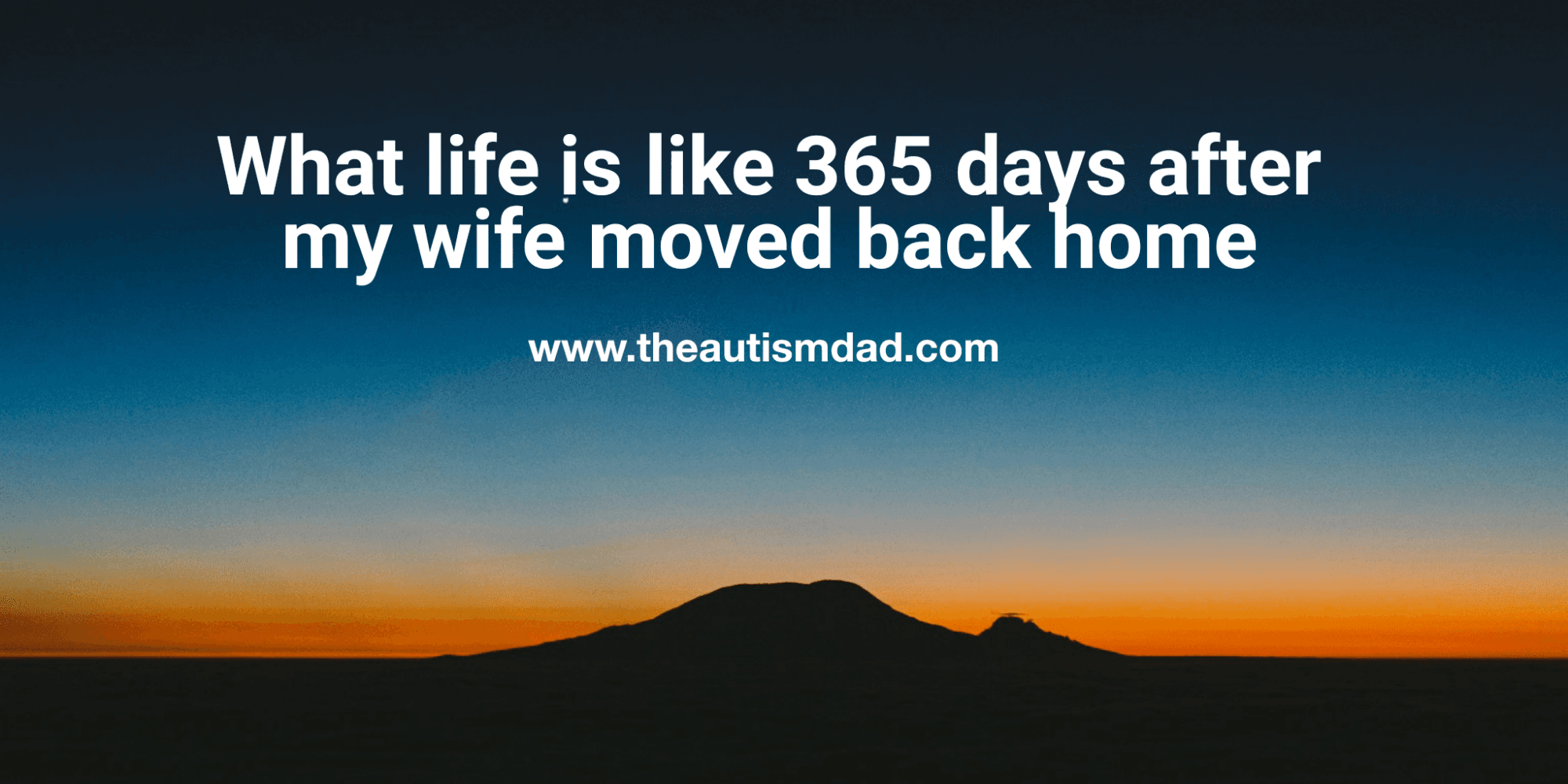 What life is like 365 days after my wife moved back home