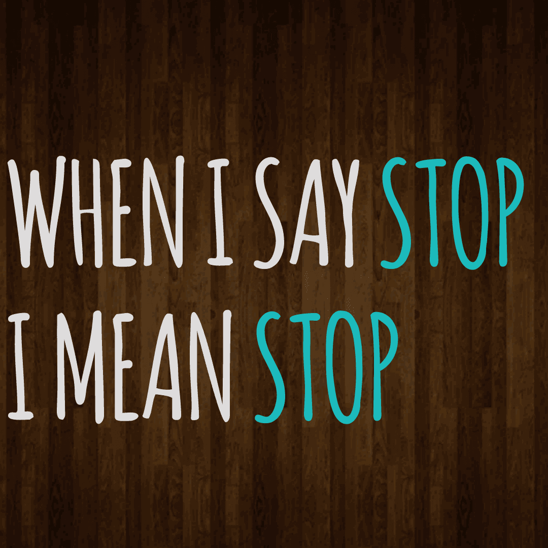 When I say stop, I mean stop
