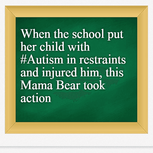 When the school put her child with #Autism in restraints and injured him, this Mama Bear took action