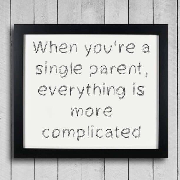 When you're a single parent, everything is more complicated