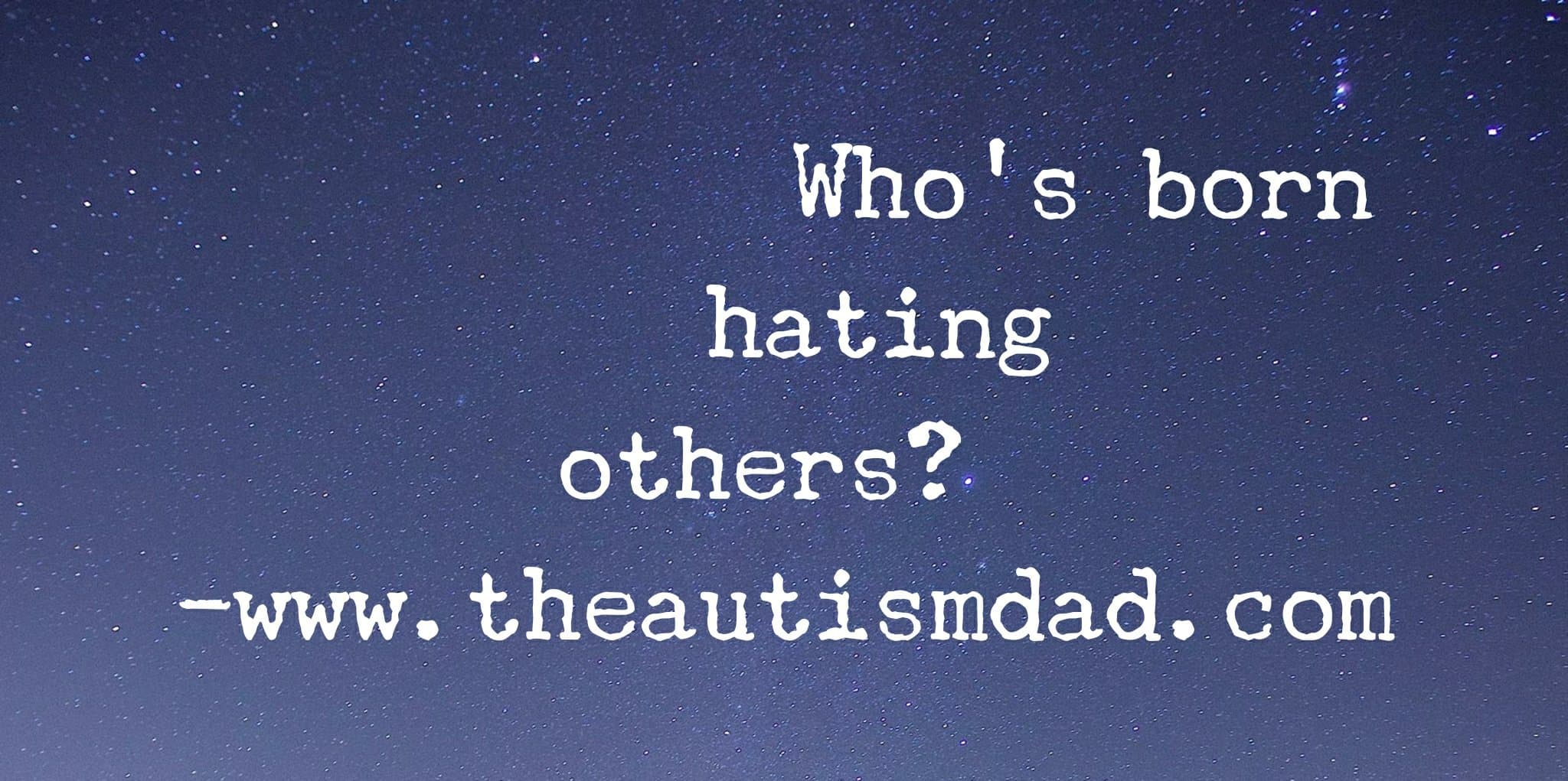 Who's born hating others?