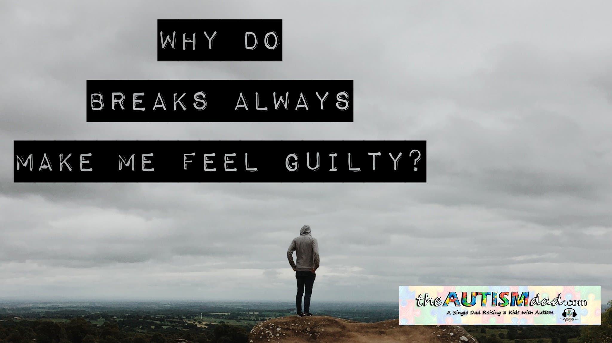 Why do breaks always make me feel guilty?