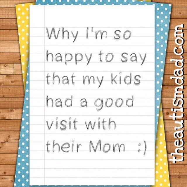 Why I'm so happy to say that my kids had a good visit with their Mom :)