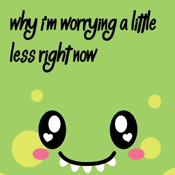 Why I'm worrying a little less right now