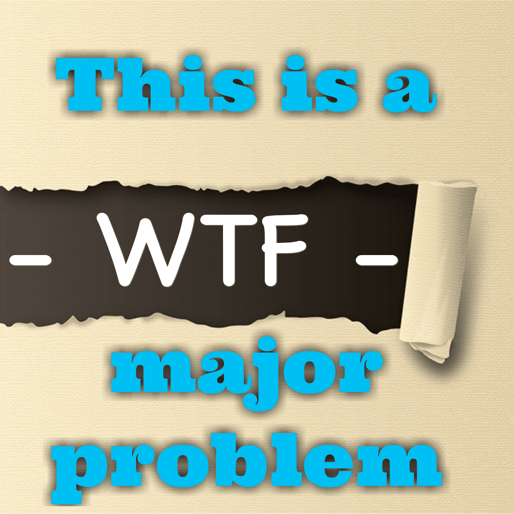 WTF - This is a major problem