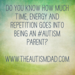 Do you know how much time, energy and repetition goes into being an #Autism parent?