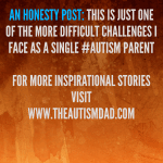 An Honesty Post: This is just one of the more difficult challenges I face as a single #Autism Parent