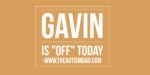 Gavin is “off”  today