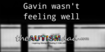 Gavin wasn’t feeling well