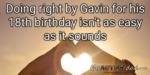 Doing right by Gavin for his 18th birthday isn’t as easy as it sounds