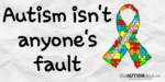 #Autism Isn’t Anyone’s Fault