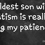 My oldest son with #Autism is really trying my patience