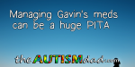 Managing Gavin’s meds can be a huge PITA