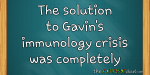 The solution to Gavin’s immunology crisis was completely unexpected