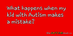 What happens when my kid with #Autism makes a mistake?