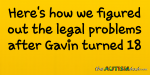 Here’s how we figured out the legal problems after Gavin turned 18