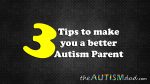 3 tips guaranteed to make you a better #Autism parent