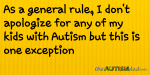 As a general rule, I don’t apologize for any of my kids with #Autism but this is one exception