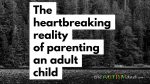 The heartbreaking reality of parenting an adult child