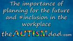 The importance of planning for the future and #inclusion in the workplace