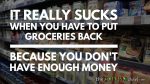 It really sucks when you have to put groceries back because you don’t have enough money