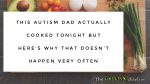 This #Autism Dad actually cooked tonight but here’s why that doesn’t happen very often