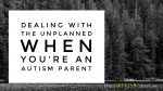 Dealing with the unplanned when you’re an #Autism parent