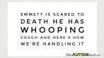 Emmett is scared to death he has #whoopingcough and here’s how we’re handling it