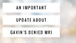 An IMPORTANT update about Gavin’s denied MRI