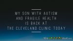 My son with #Autism and #FragileHealth is back at the @ClevelandClinic today