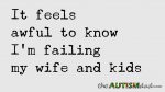 It feels awful to know I’m failing my wife and kids