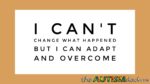 I can’t change what happened but I can adapt and overcome