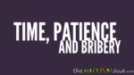 Time, Patience and Bribery