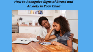 Read more about the article How to Recognize Signs of Stress and Anxiety in Your Child