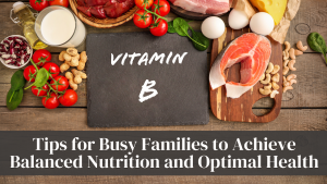 Read more about the article Tips for Busy Families to Achieve Balanced Nutrition and Optimal Health